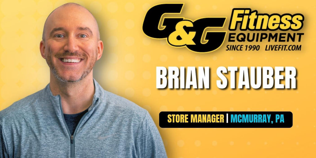 Brian Stauber Store Manager, McMurray, PA G&G Fitness Equipment